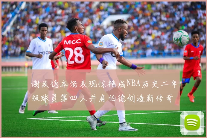 谢泼德本场表现惊艳成NBA历史二年级球员第四人并肩伯德创造新传奇