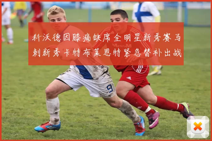 科沃德因膝痛缺席全明星新秀赛马刺新秀卡特布莱恩特紧急替补出战